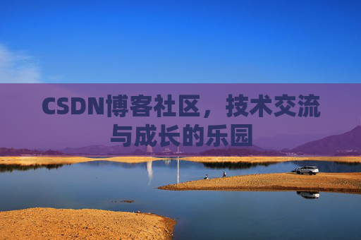 CSDN博客社区，技术交流与成长的乐园