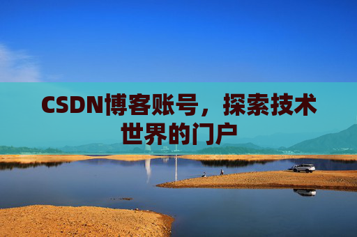 CSDN博客账号，探索技术世界的门户